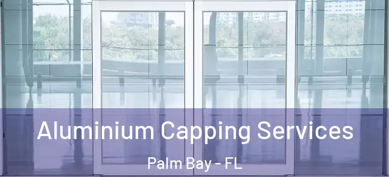 Aluminium Capping Services Palm Bay - FL