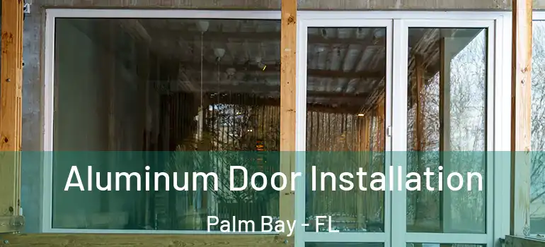  Aluminum Door Installation Palm Bay - FL