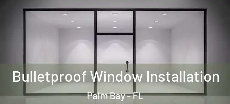  Bulletproof Window Installation Palm Bay - FL
