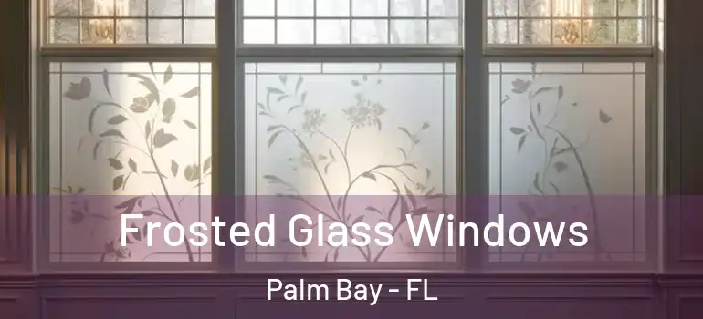 Frosted Glass Windows Palm Bay - FL