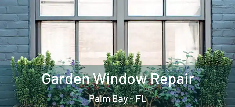  Garden Window Repair Palm Bay - FL