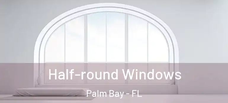  Half-round Windows Palm Bay - FL