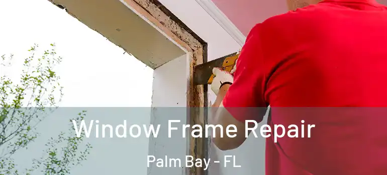  Window Frame Repair Palm Bay - FL