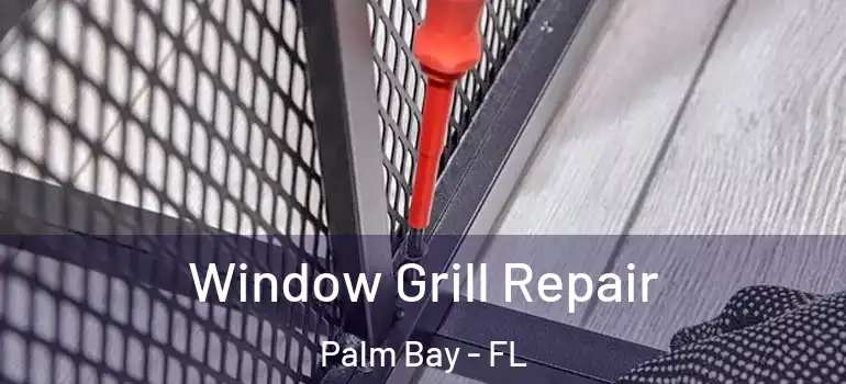  Window Grill Repair Palm Bay - FL