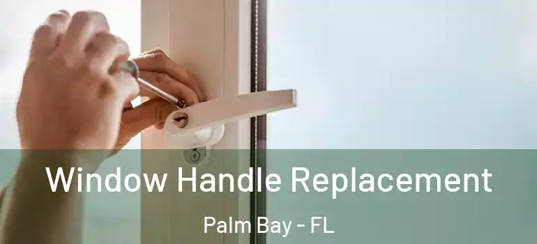  Window Handle Replacement Palm Bay - FL