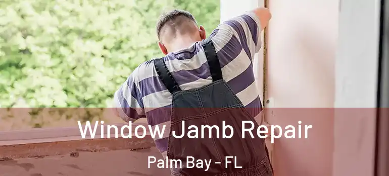  Window Jamb Repair Palm Bay - FL