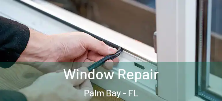 Window Repair Palm Bay - FL