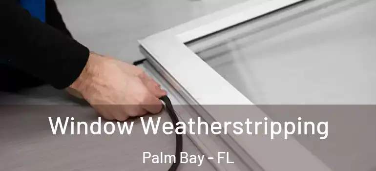  Window Weatherstripping Palm Bay - FL